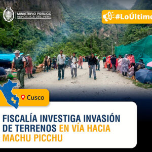 Fiscalía investiga a nueve personas por invasión de terrenos en carretera a Machu Picchu